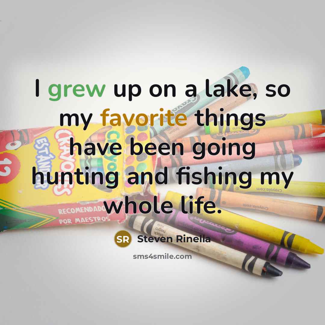 “I grew up on a lake, so my favorite things…” quote by Steven Rinella