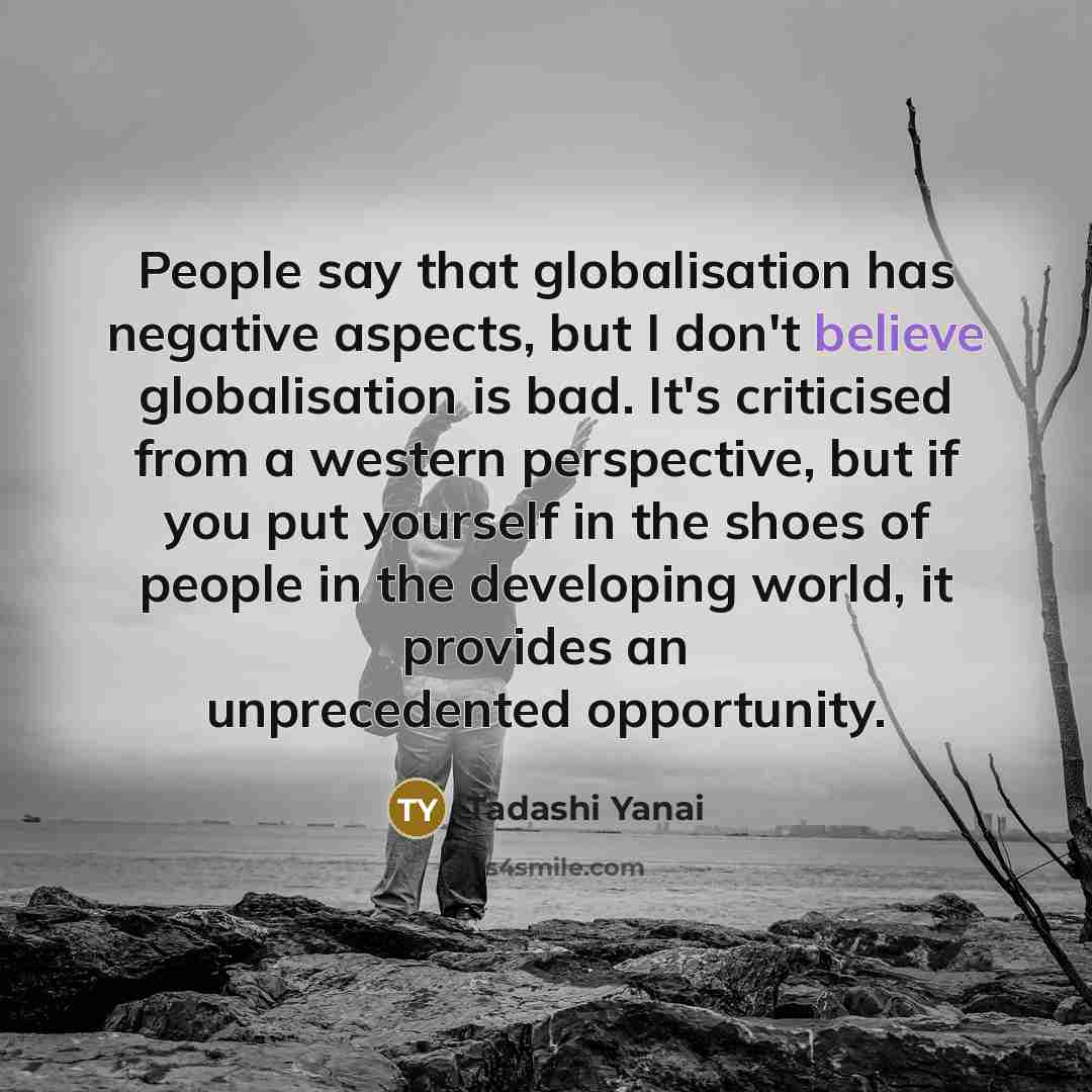 “People say that globalisation has negative aspects, but I don't…” quote by Tadashi Yanai