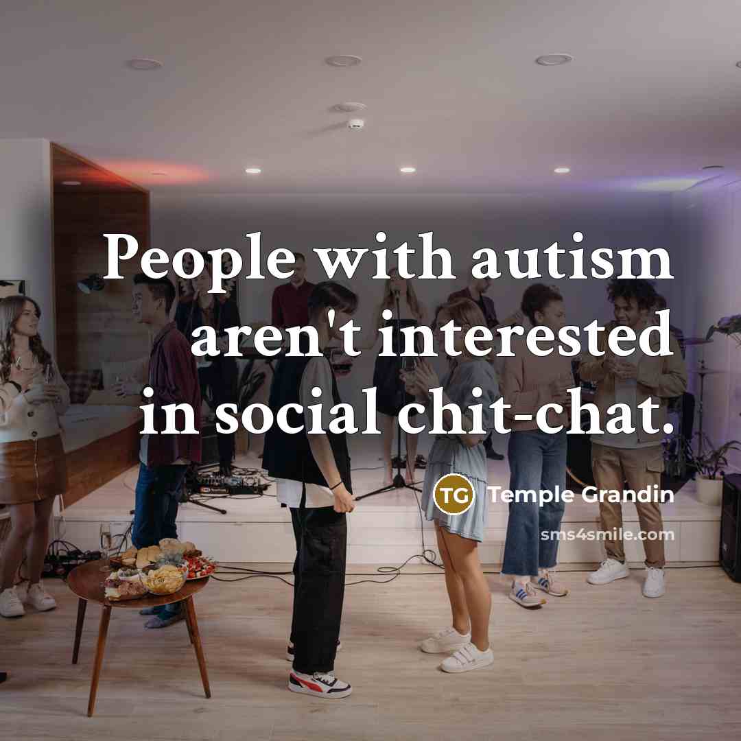 “People with autism aren't interested in social chit-chat.…” quote by Temple Grandin