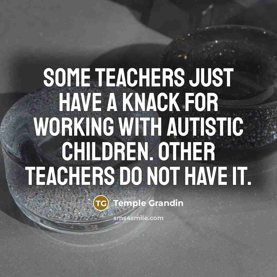 “Some teachers just have a knack for working with autistic…” quote by Temple Grandin