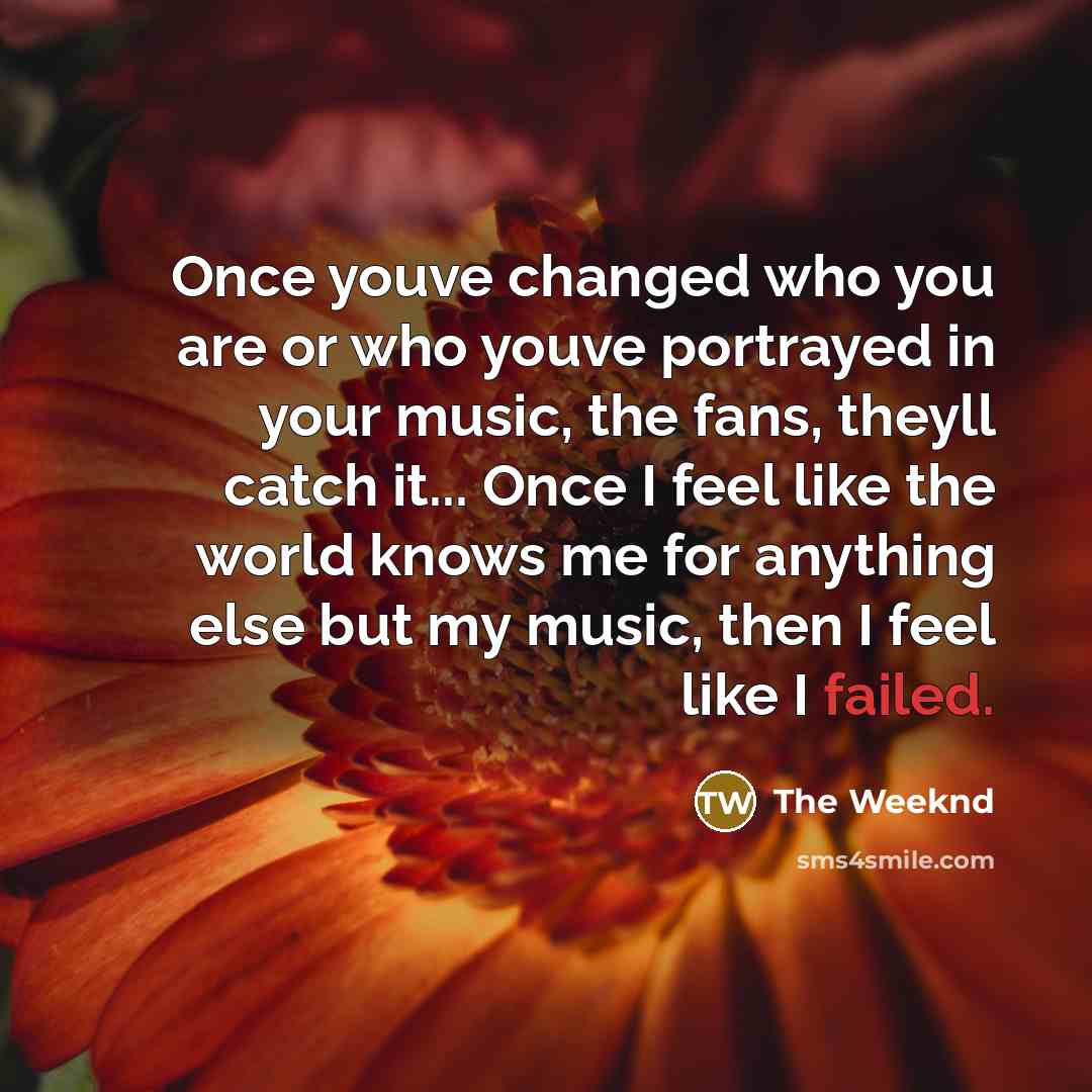 “Once youve changed who you are or who youve portrayed…” quote by The Weeknd