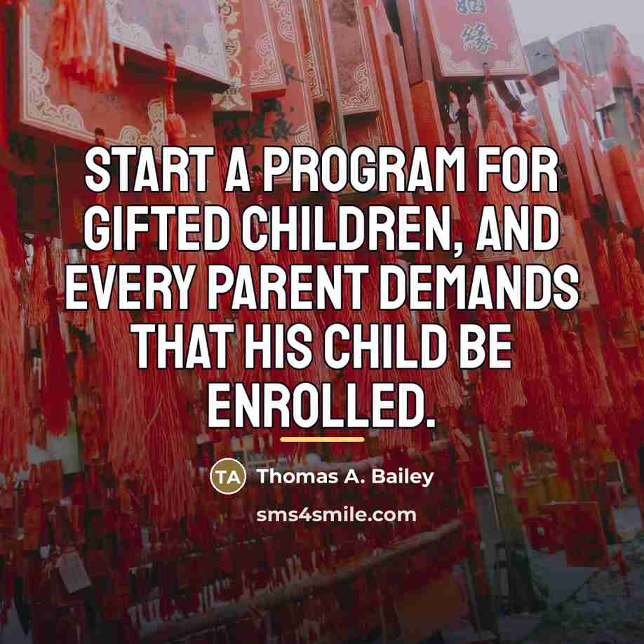 “Start a program for gifted children, and every parent demands…” quote by Thomas A. Bailey