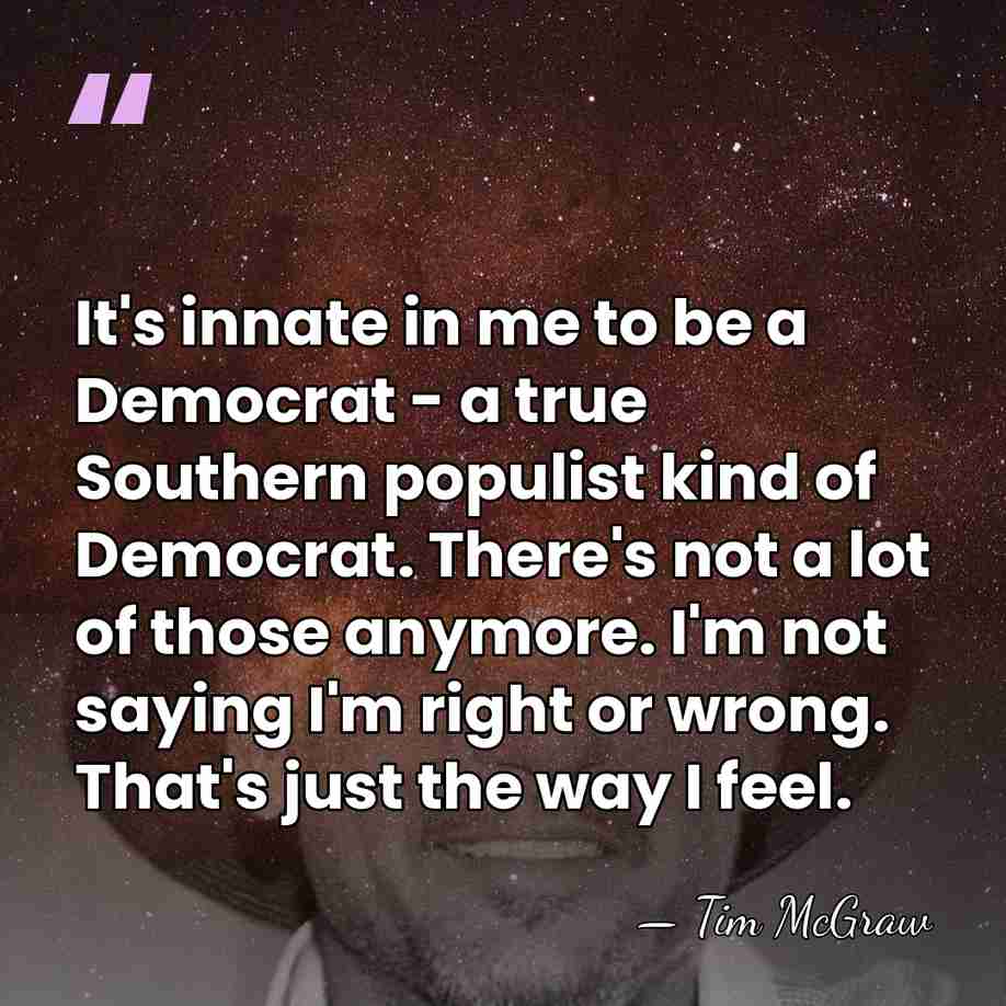It's innate in me to be a Democrat - a true Southern&hellip; - Tim McGraw