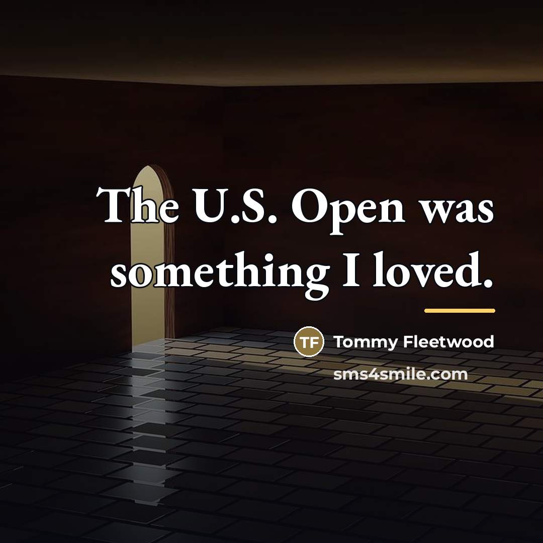 “The U.S. Open was something I loved.…” quote by Tommy Fleetwood