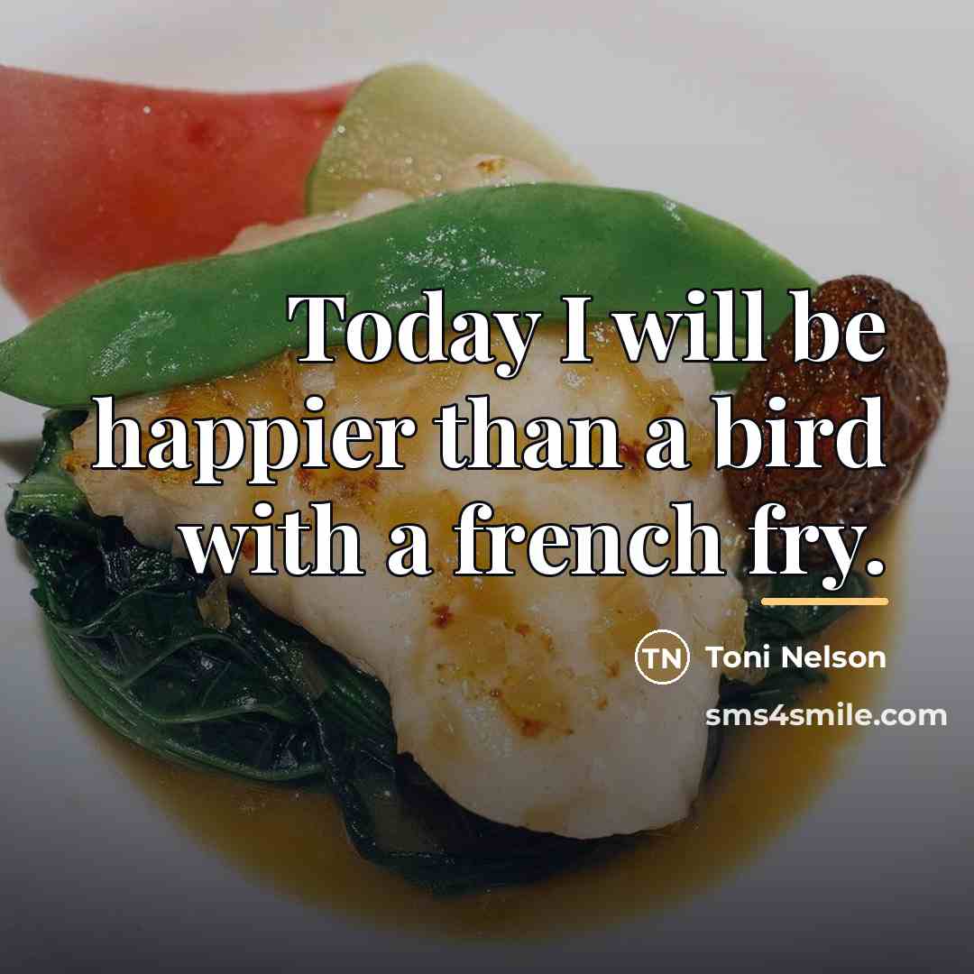 “Today I will be happier than a bird with a…” quote by Toni Nelson
