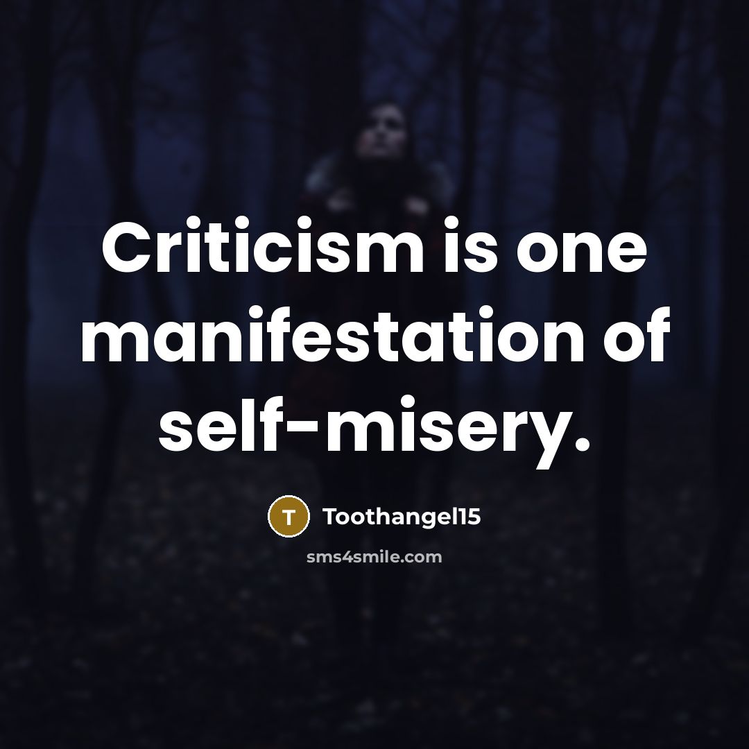 “Criticism is one manifestation of self-misery.…” quote by Toothangel15