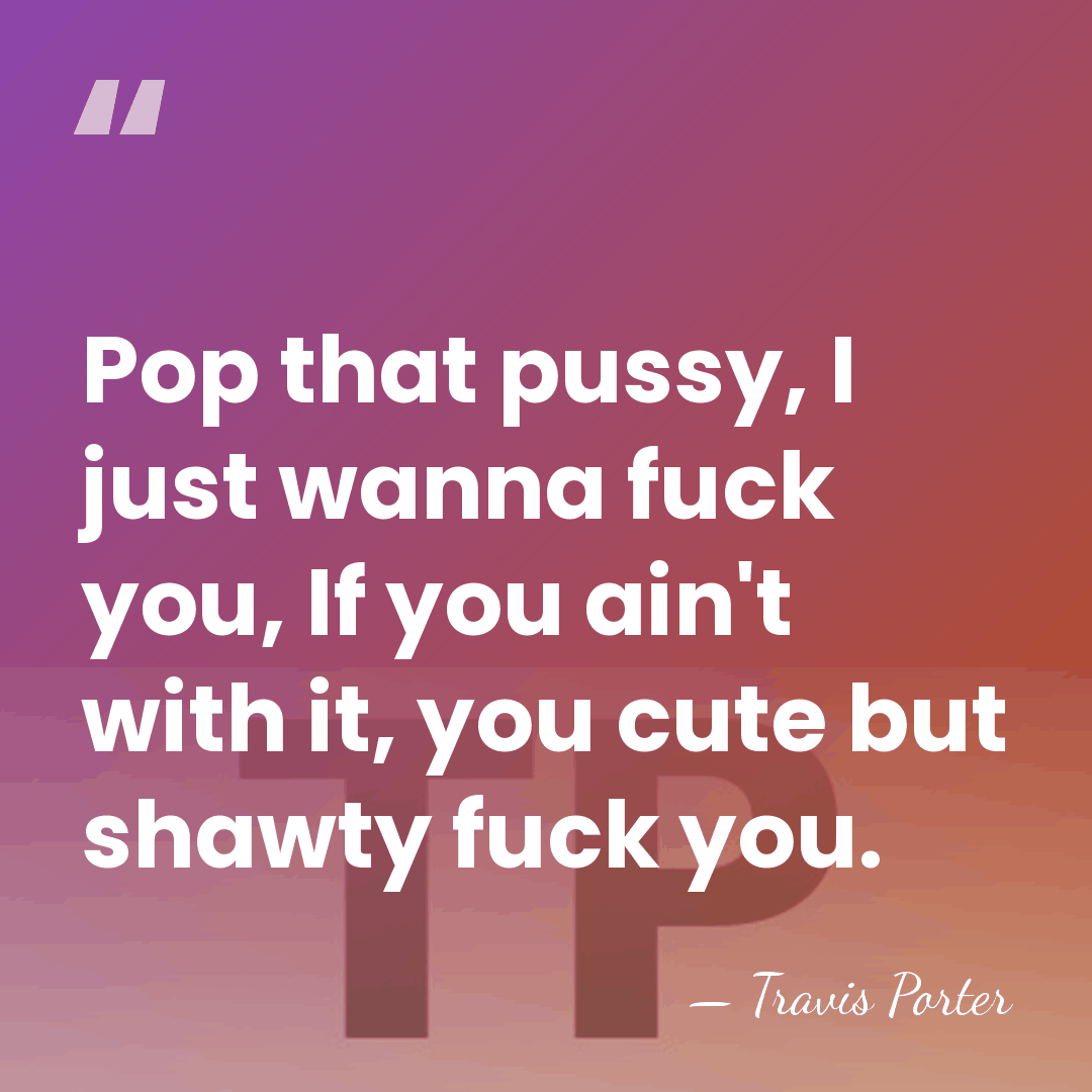 Pop that pussy, I just wanna fuck you, If you ain't with&hellip; - Travis Porter