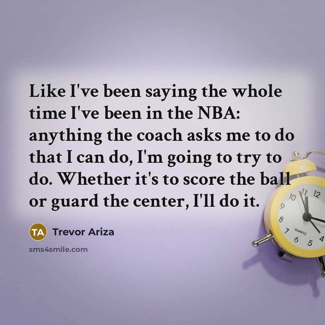 “Like I've been saying the whole time I've been in…” quote by Trevor Ariza