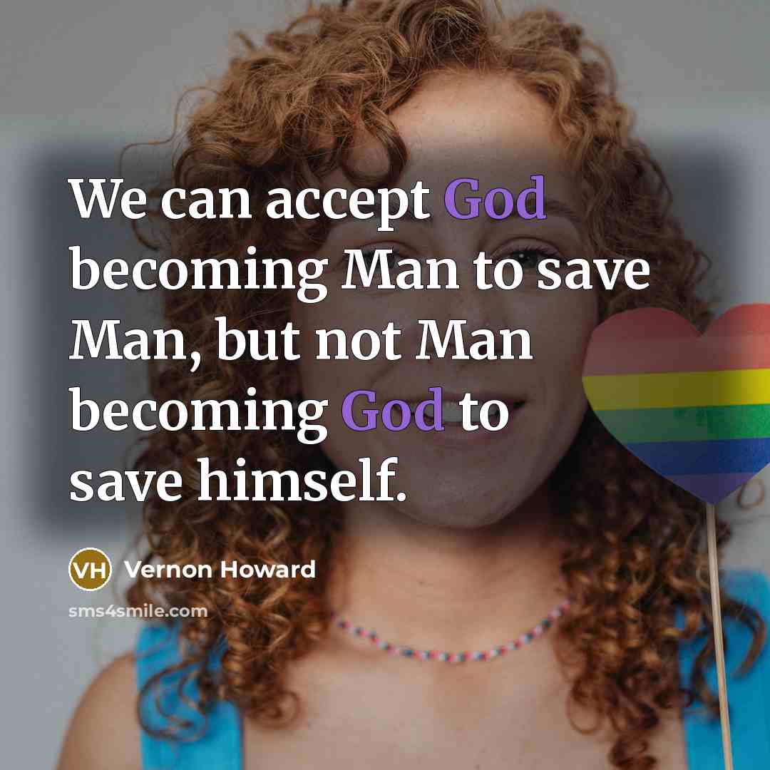 “We can accept God becoming Man to save Man, but…” quote by Vernon Howard