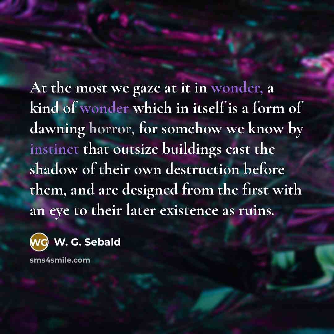 “At the most we gaze at it in wonder, a…” quote by W. G. Sebald