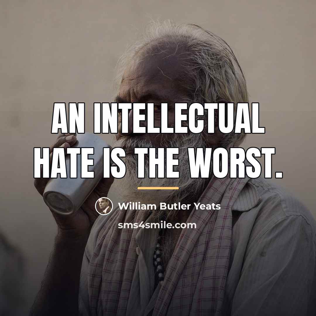 “An intellectual hate is the worst.…” quote by William Butler Yeats