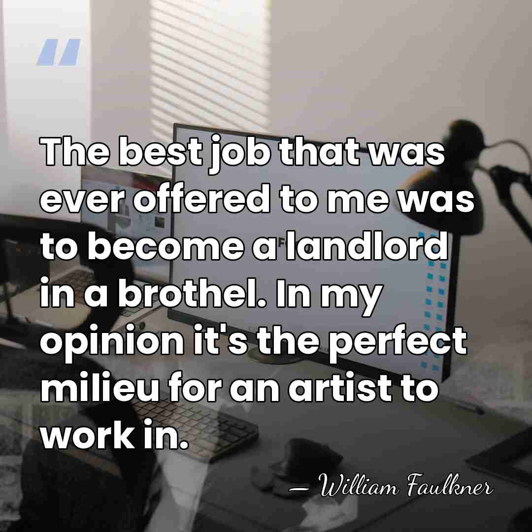 The best job that was ever offered to me was to become&hellip; - William Faulkner