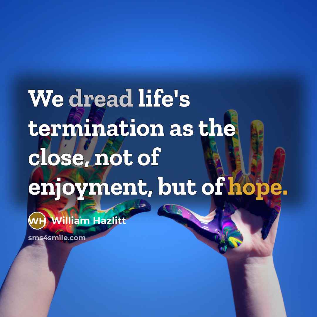 “We dread life's termination as the close, not of enjoyment,…” quote by William Hazlitt