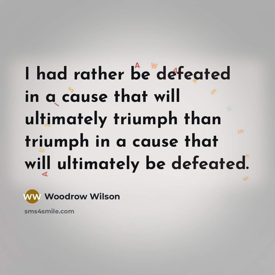 “I had rather be defeated in a cause that will…” quote by Woodrow Wilson
