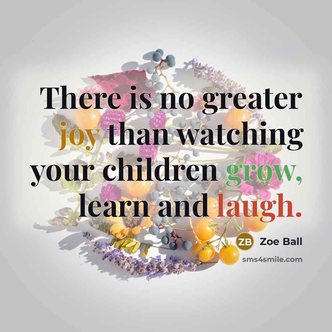 “There is no greater joy than watching your children grow,…” quote by Zoe Ball