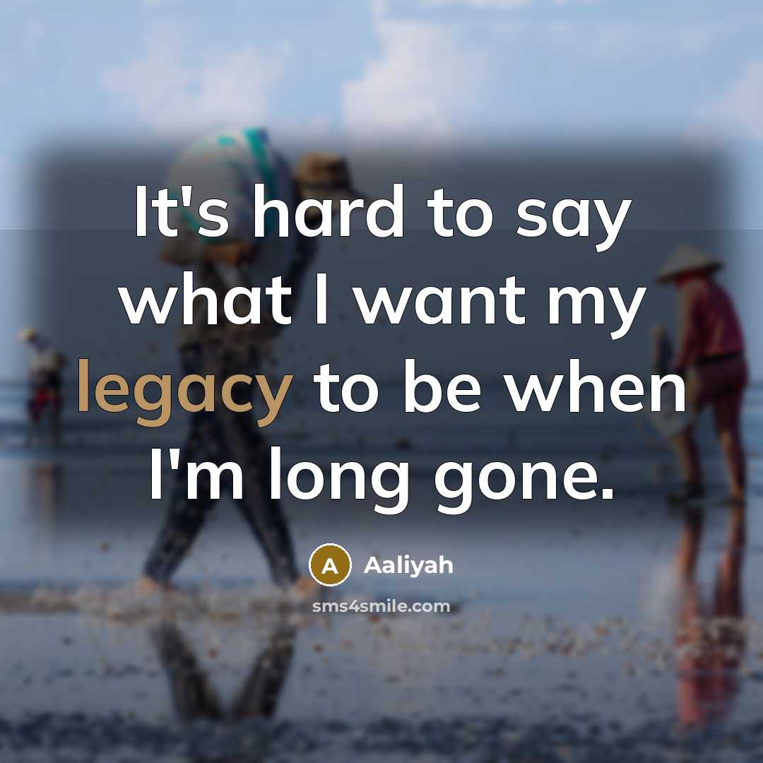 “It's hard to say what I want my legacy to…” quote by Aaliyah