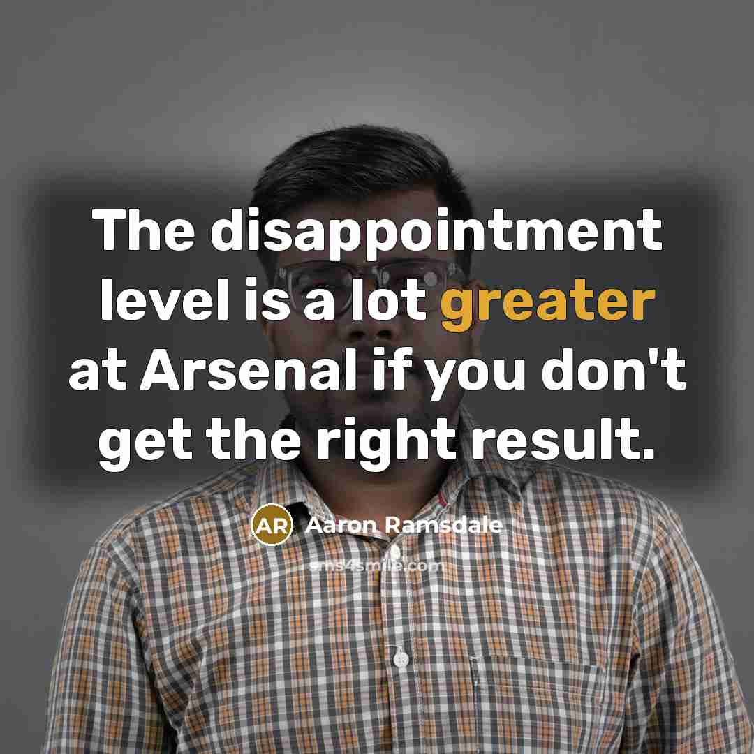 “The disappointment level is a lot greater at Arsenal if you don't get the right result.” quote by Aaron Ramsdale