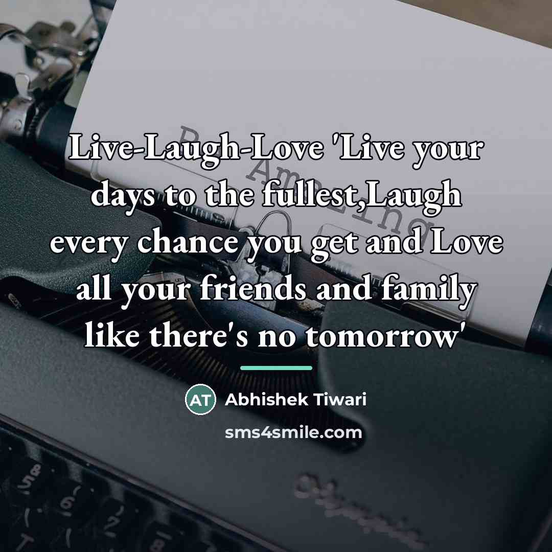 “Live-Laugh-Love 'Live your days to the fullest,Laugh every chance you…” quote by Abhishek Tiwari