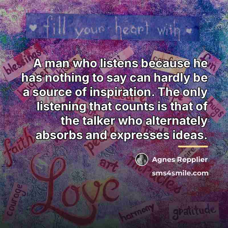 “A man who listens because he has nothing to say…” quote by Agnes Repplier