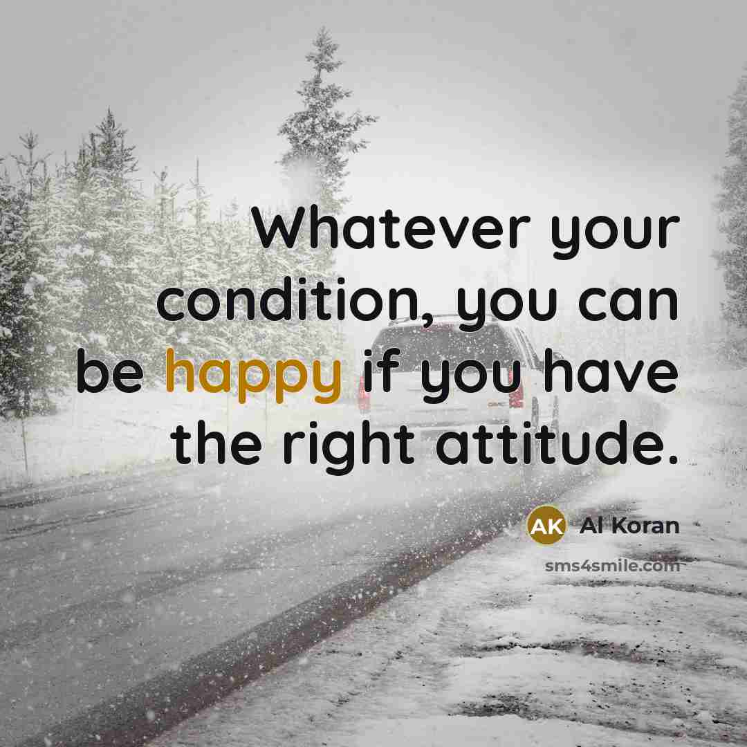 “Whatever your condition, you can be happy if you have…” quote by Al Koran