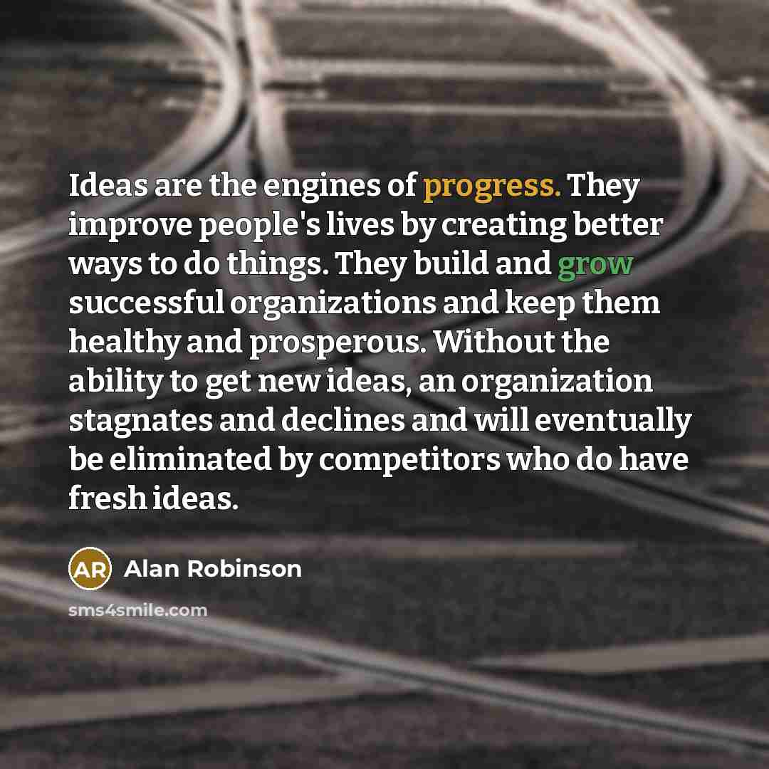 “Ideas are the engines of progress. They improve people's lives…” quote by Alan Robinson