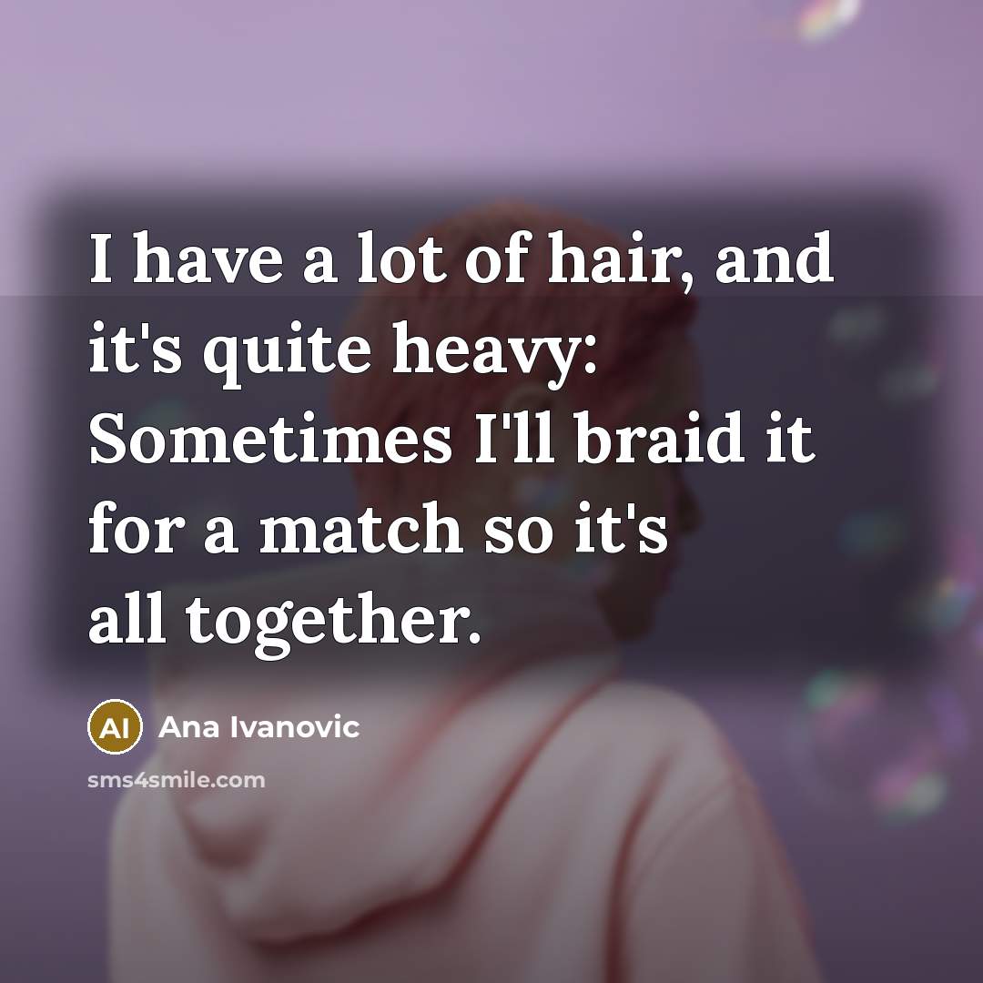 “I have a lot of hair, and it's quite heavy:…” quote by Ana Ivanovic