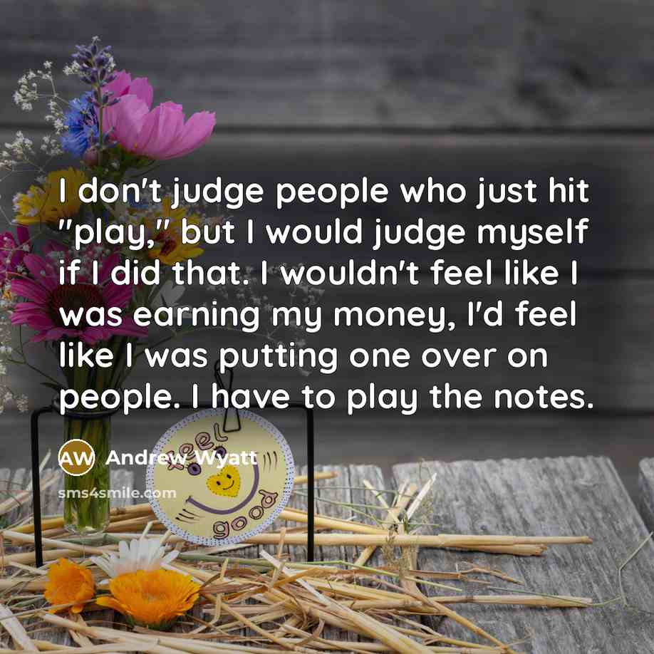 “I don't judge people who just hit "play," but I…” quote by Andrew Wyatt