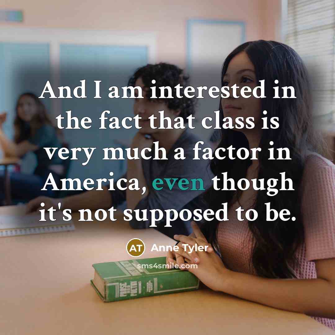 “And I am interested in the fact that class is…” quote by Anne Tyler