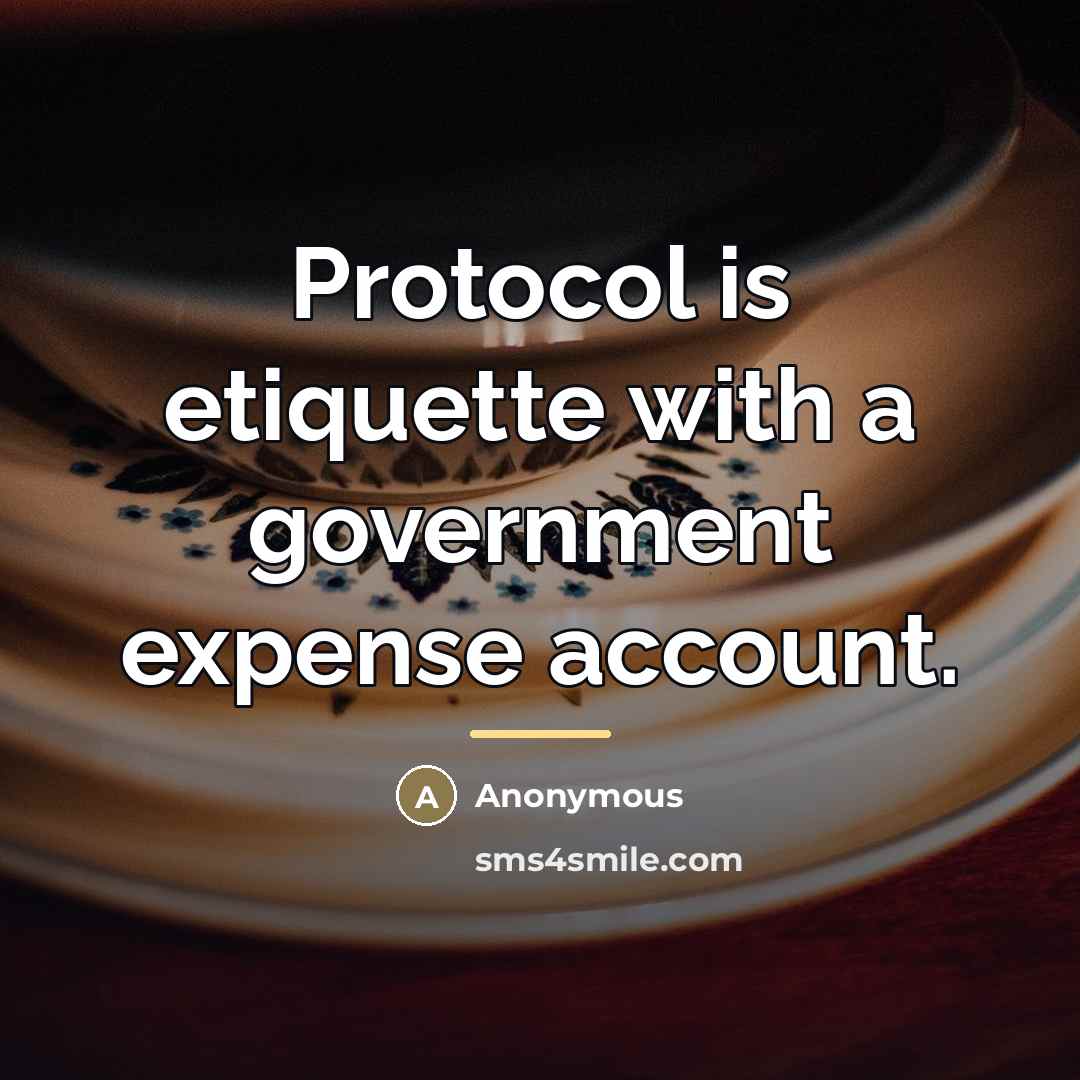 “Protocol is etiquette with a government expense account.…” quote by Anonymous