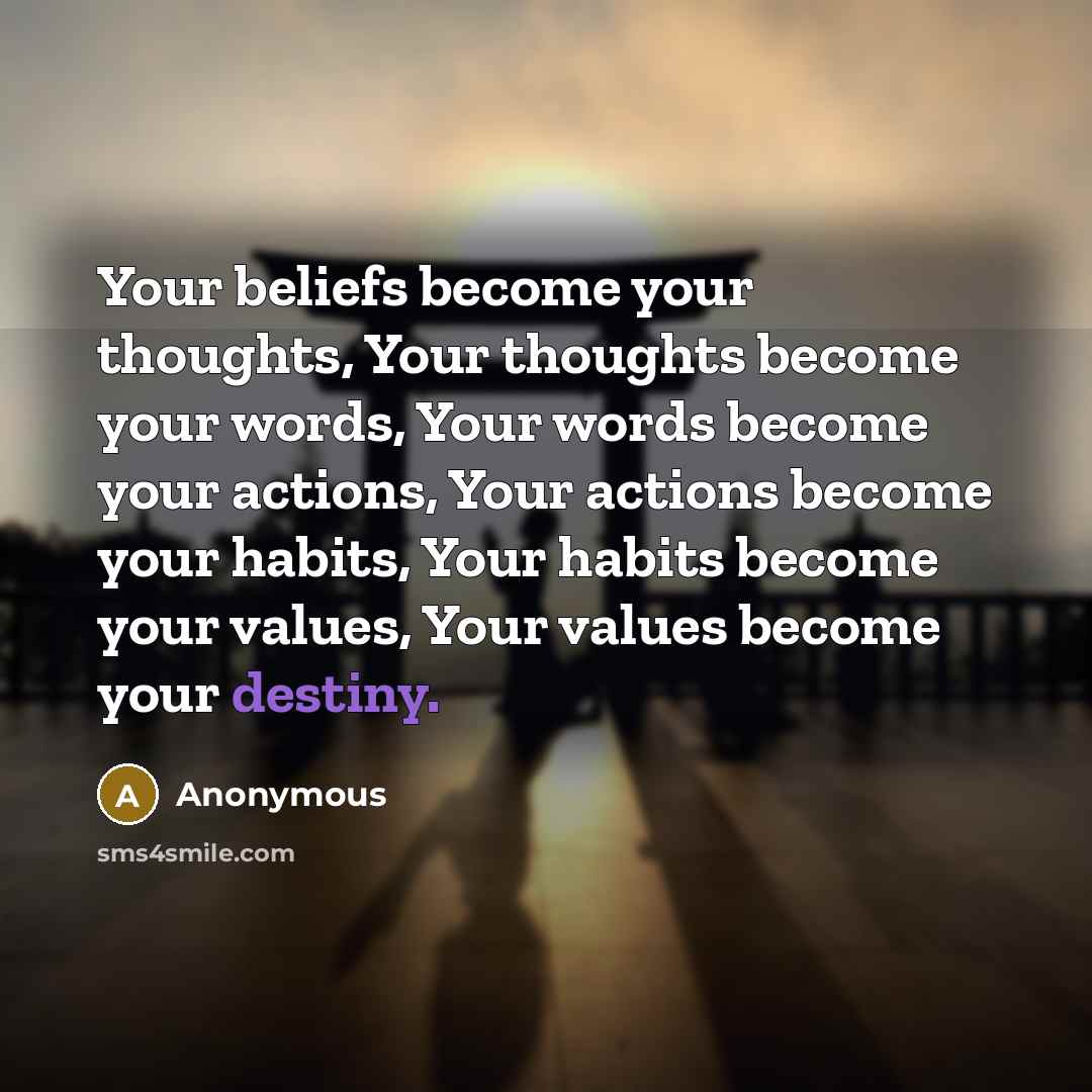 “Your beliefs become your thoughts, Your thoughts become your words,…” quote by Anonymous