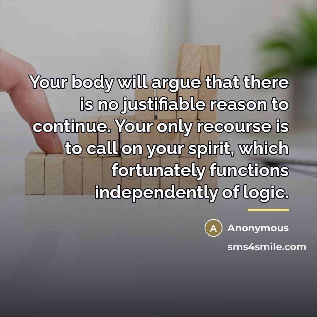 “Your body will argue that there is no justifiable reason…” quote by Anonymous