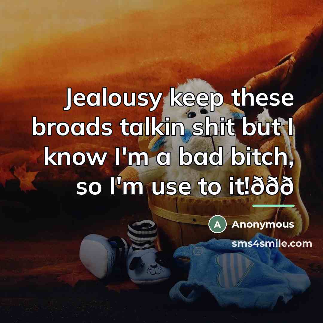 “Jealousy keep these broads talkin shit but I know I'm…” quote by Anonymous