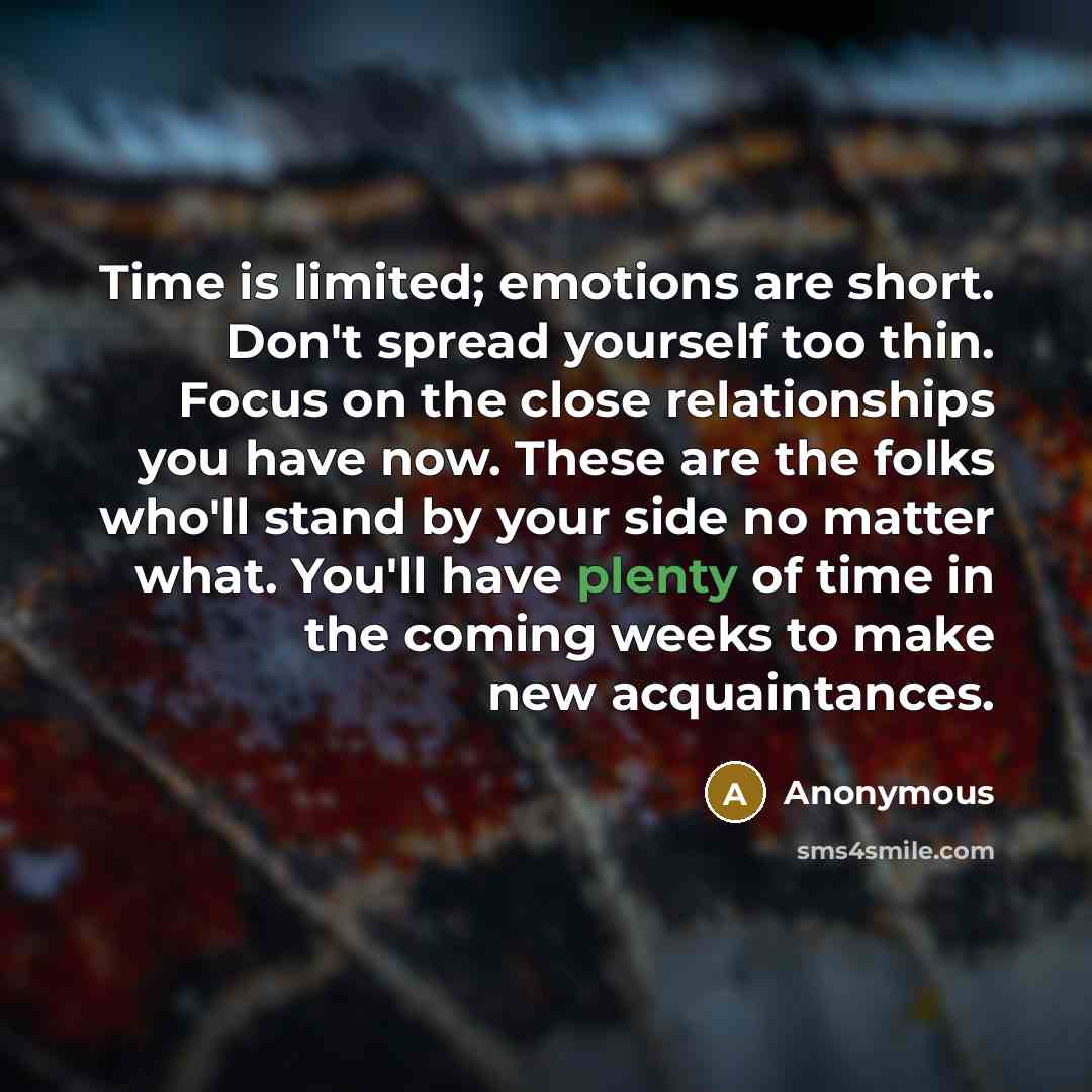 “Time is limited; emotions are short. Don't spread yourself too…” quote by Anonymous