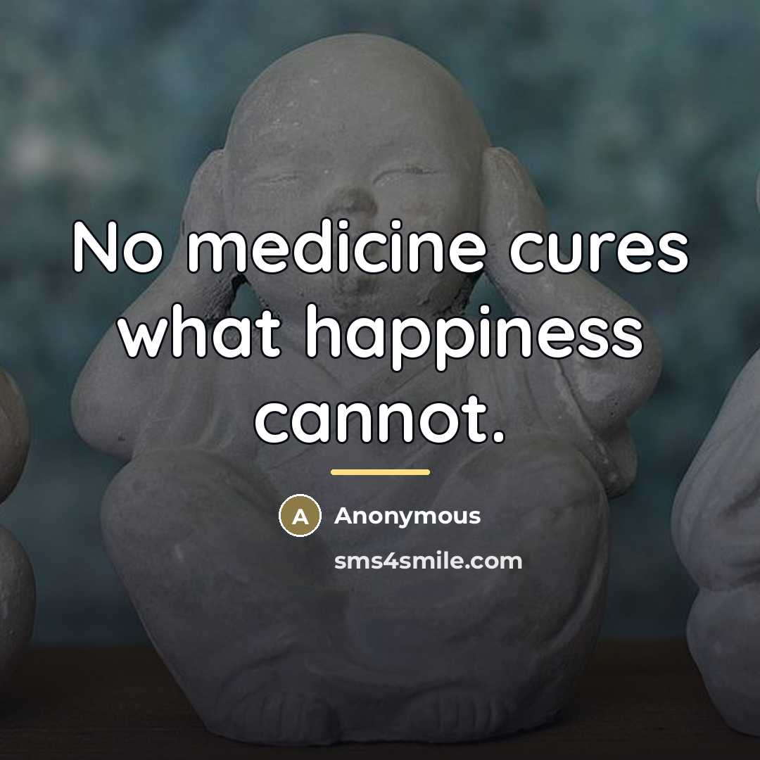 “No medicine cures what happiness cannot.…” quote by Anonymous