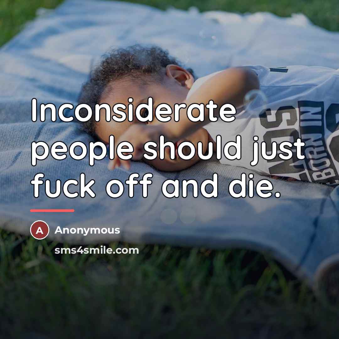 “Inconsiderate people should just fuck off and die.…” quote by Anonymous