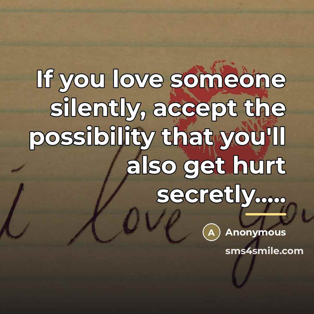 “If you love someone silently, accept the possibility that you'll…” quote by Anonymous