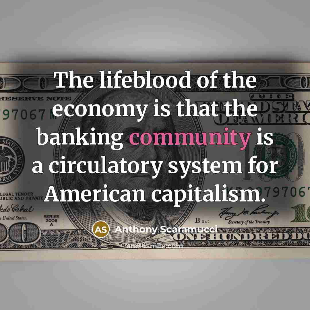 “The lifeblood of the economy is that the banking community…” quote by Anthony Scaramucci