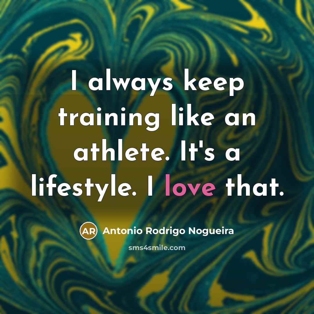 “I always keep training like an athlete. It's a lifestyle.…” quote by Antonio Rodrigo Nogueira