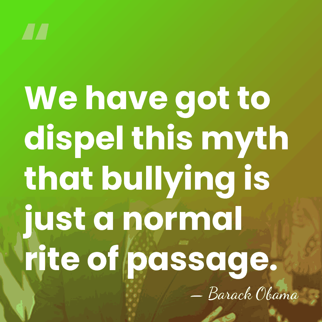 We have got to dispel this myth that bullying is just a&hellip; - Barack Obama