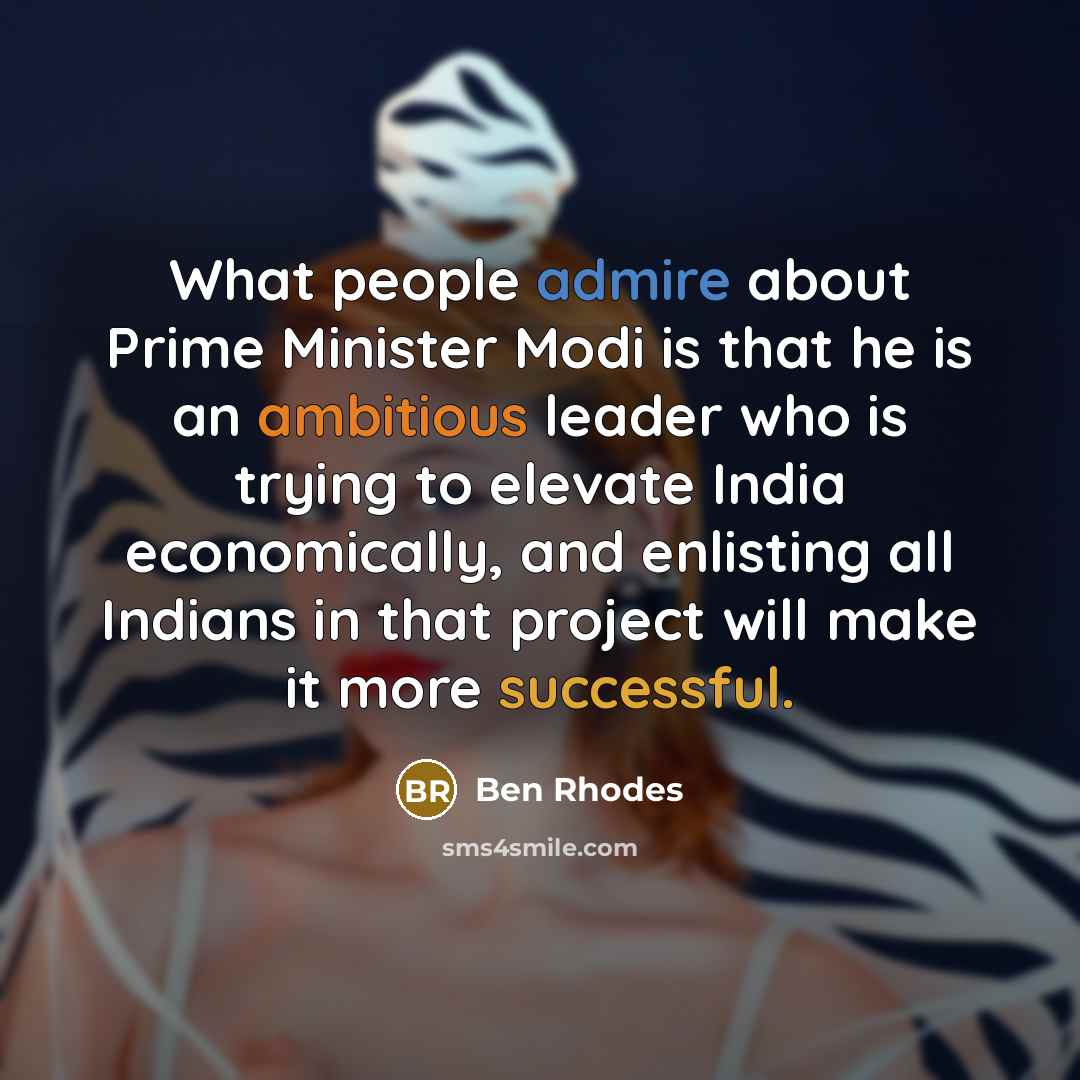 “What people admire about Prime Minister Modi is that he…” quote by Ben Rhodes
