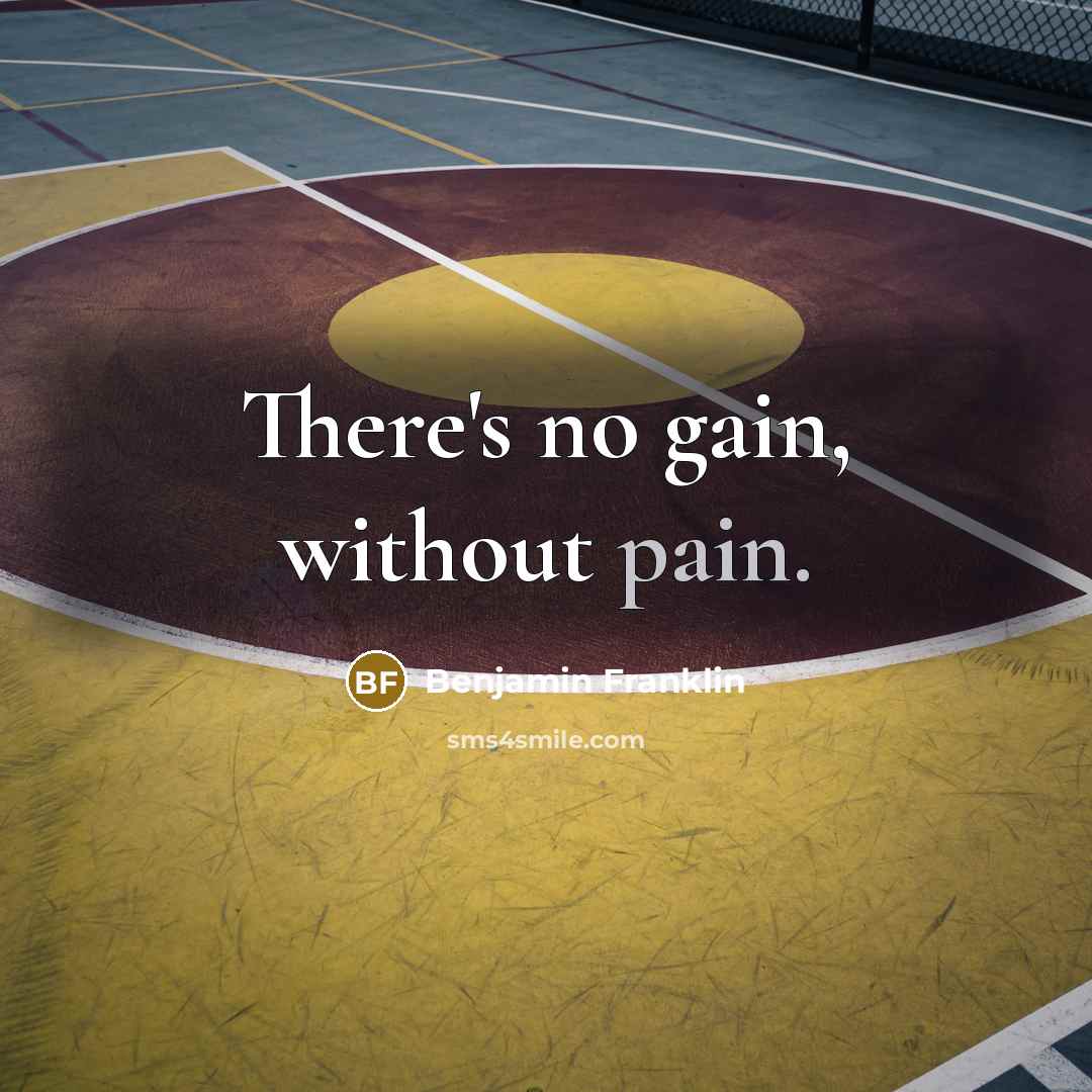 “There's no gain, without pain.” quote by Benjamin Franklin