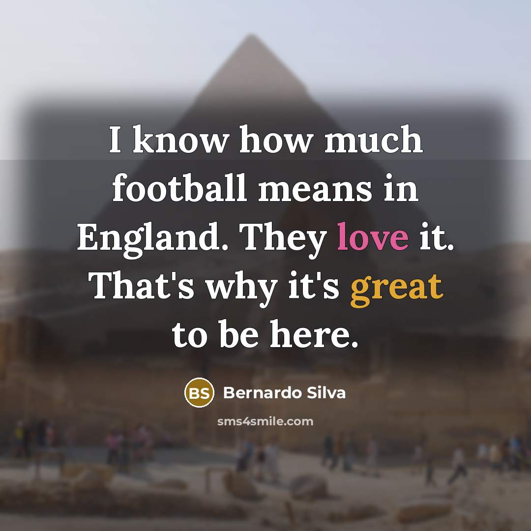 “I know how much football means in England. They love…” quote by Bernardo Silva