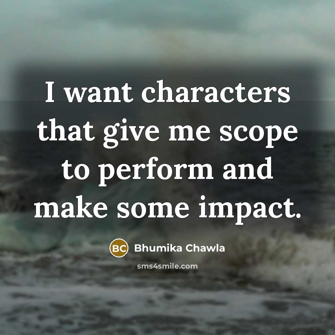 “I want characters that give me scope to perform and…” quote by Bhumika Chawla