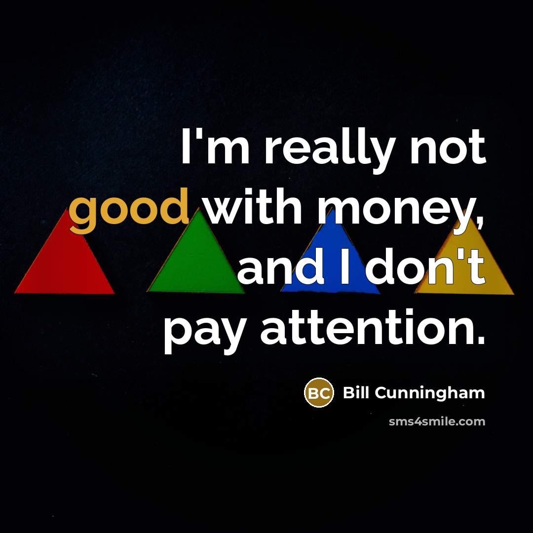 “I'm really not good with money, and I don't pay…” quote by Bill Cunningham