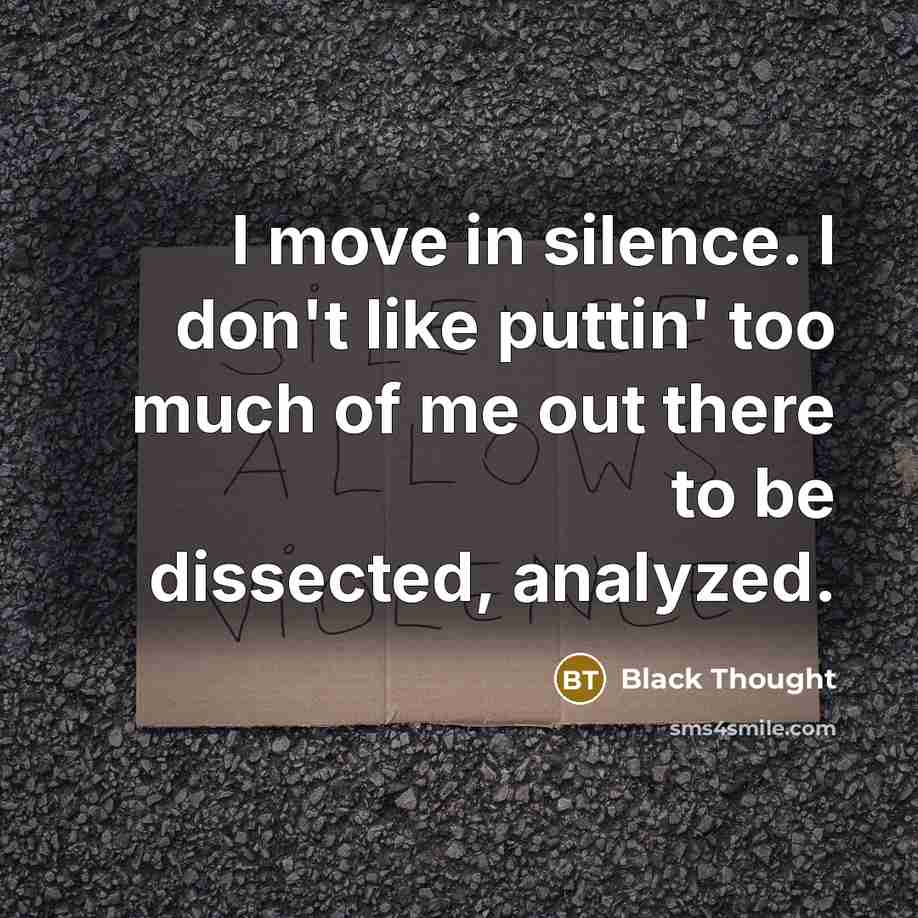 “I move in silence. I don't like puttin' too much…” quote by Black Thought