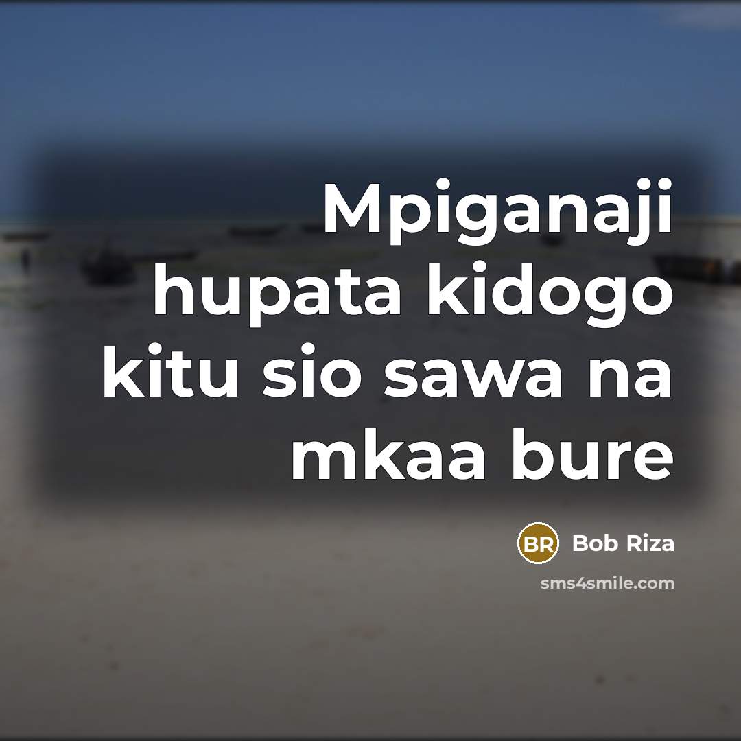 “Mpiganaji hupata kidogo kitu sio sawa na mkaa bure…” quote by Bob Riza