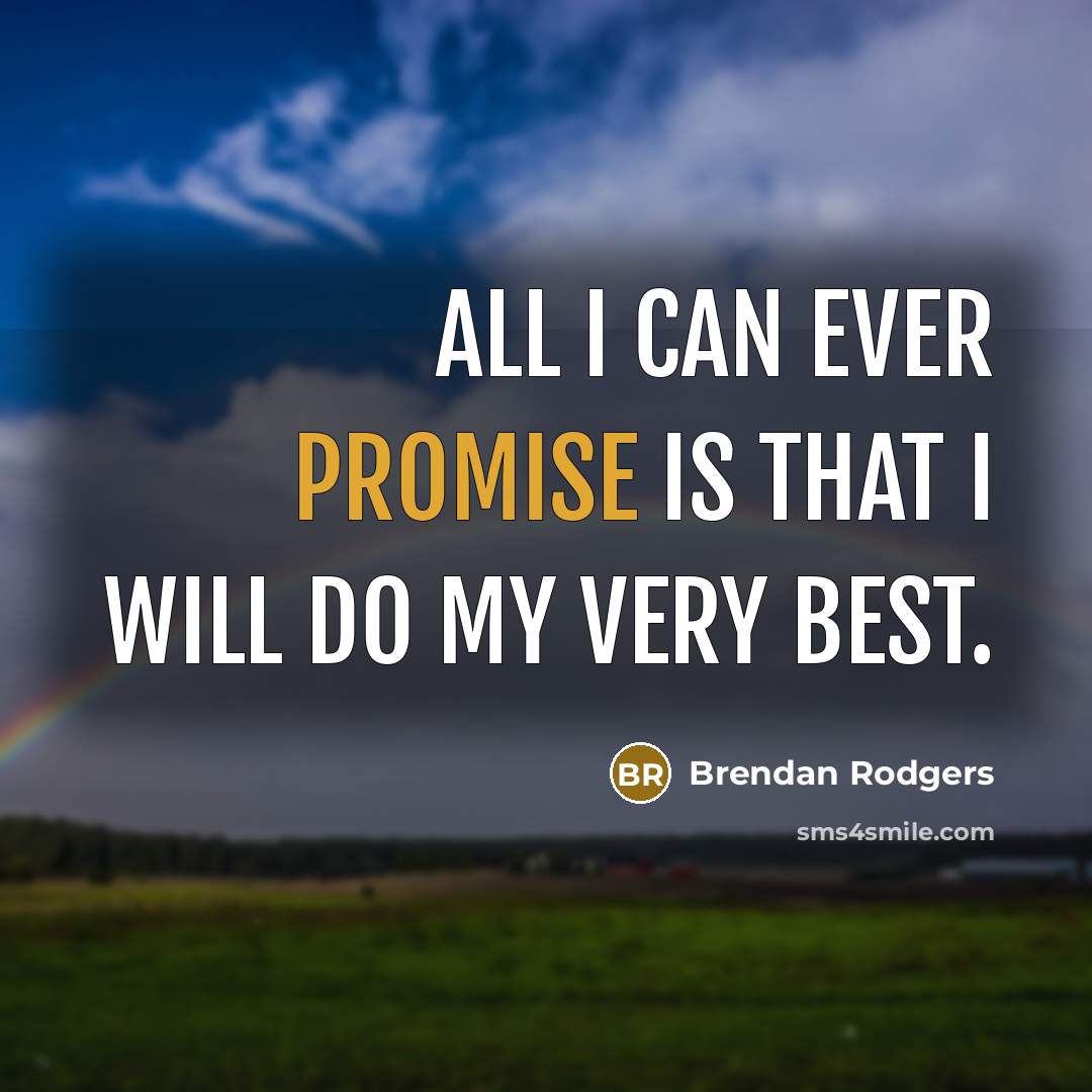 “All I can ever promise is that I will do…” quote by Brendan Rodgers