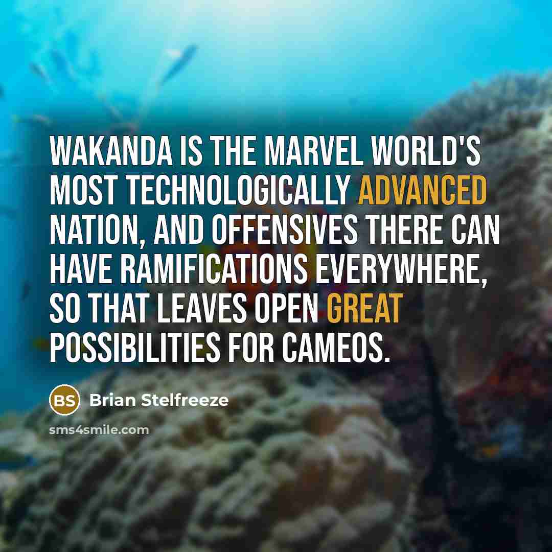 “Wakanda is the Marvel world's most technologically advanced nation, and offensives there can have ramifications everywhere, so that leaves open great possibilities for cameos.” quote by Brian Stelfreeze