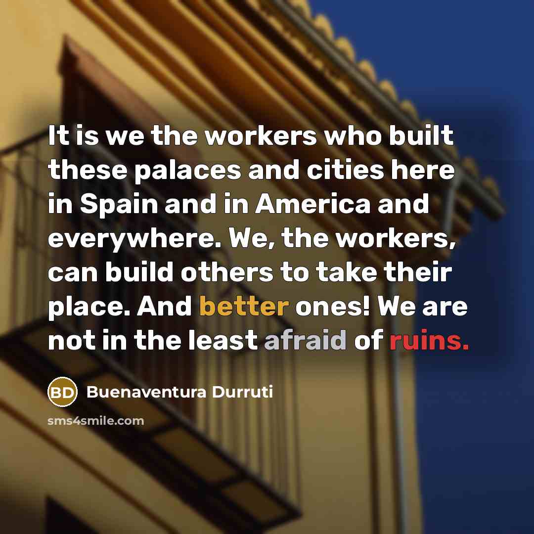 “It is we the workers who built these palaces and…” quote by Buenaventura Durruti