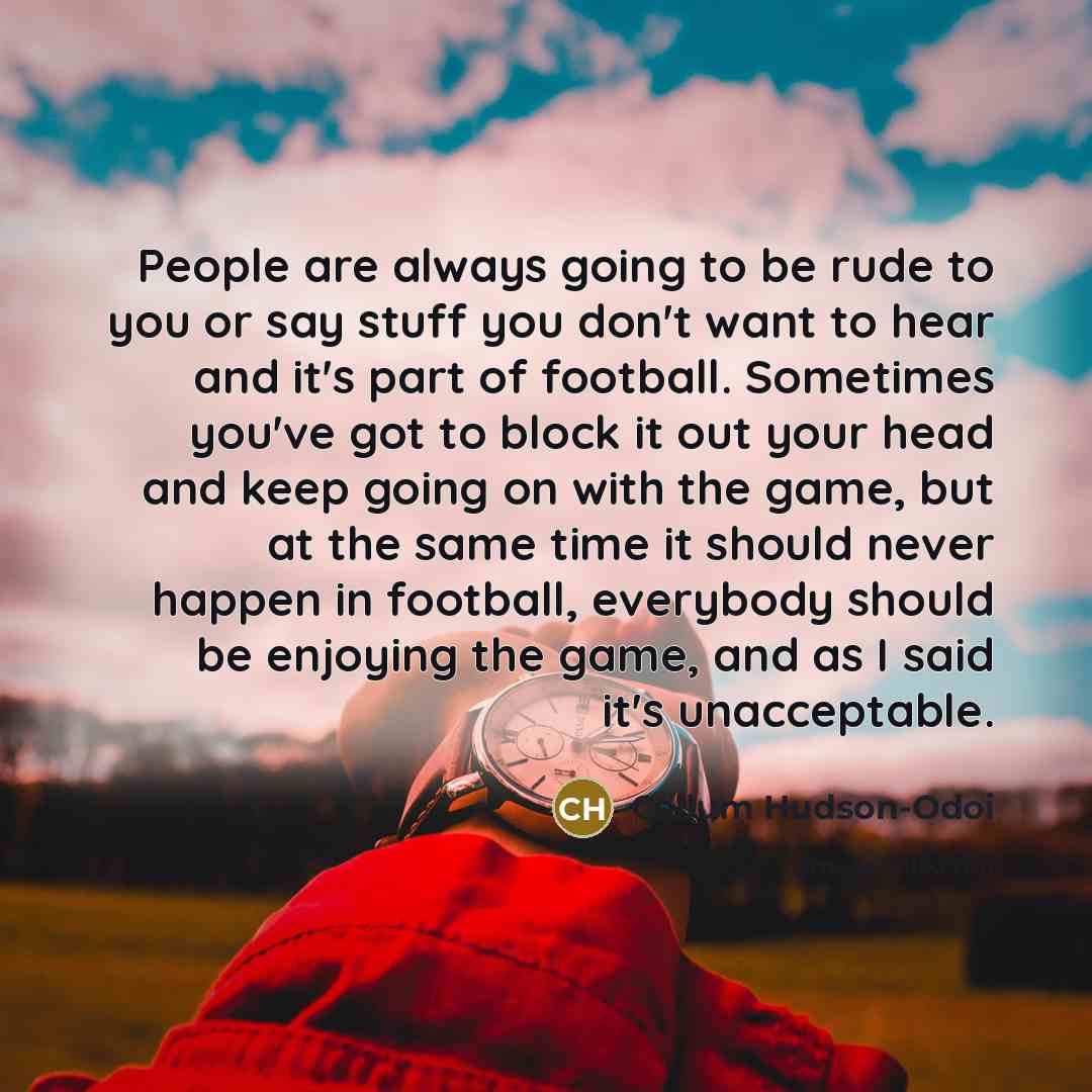 “People are always going to be rude to you or…” quote by Callum Hudson-Odoi